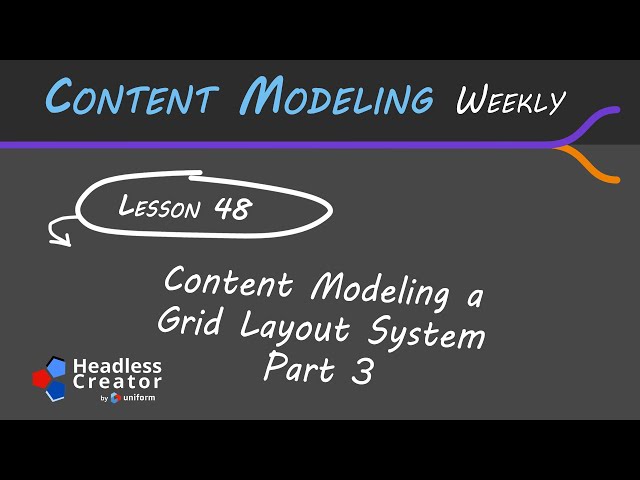 CMW Lesson 48: Content Modeling a Grid Layout System : Part 3