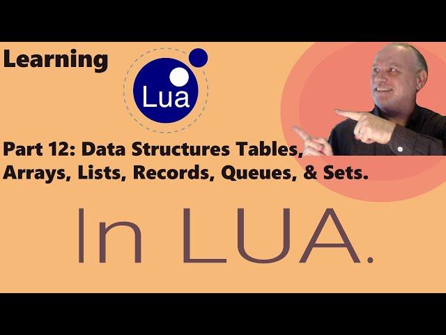 Learning Lua: Part 12 - Tables, Table Library, Data Structures, Arrays, Lists, Records, Queues, Sets