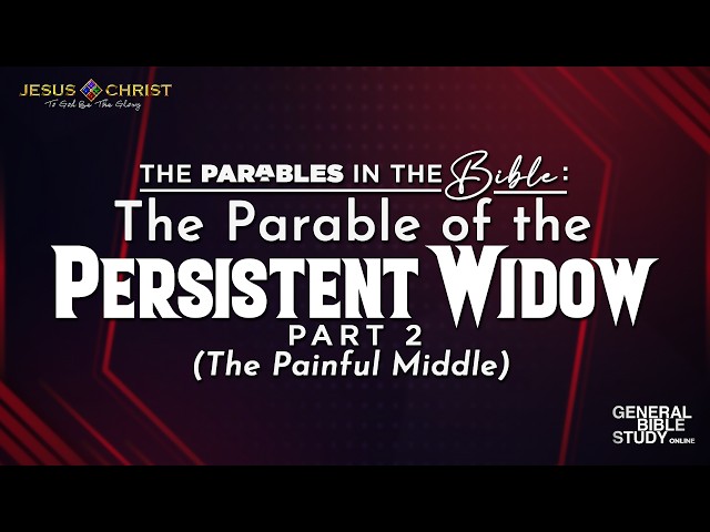 The Parable of the Persistent Widow (Part 2) - General Bible Study (August 20, 2026)