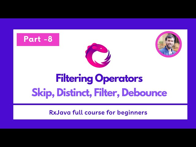 Part -8 - Filtering Operators - Skip, Distinct, Filter, Debounce  - RxJava Full Course for beginners
