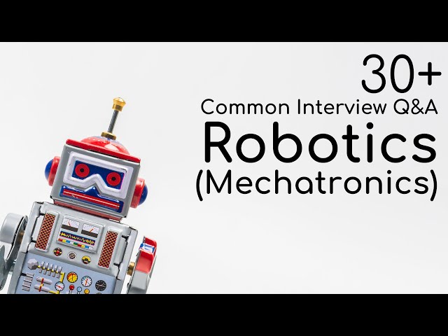 30+ Common Questions & Answers for Robotics/Mechatronics Interview