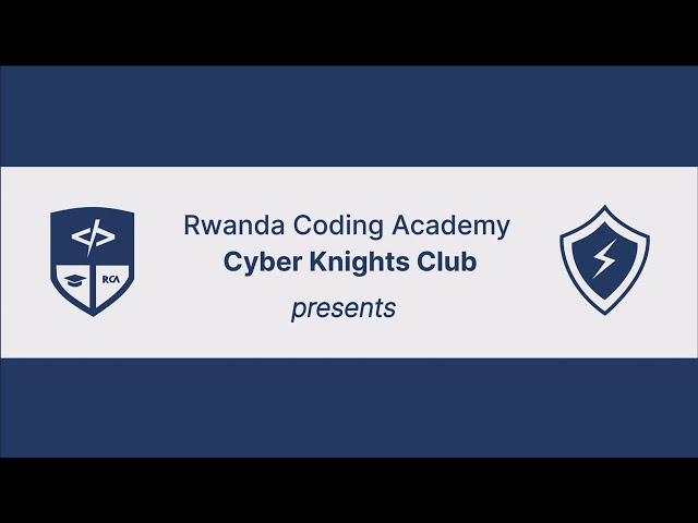 Rwanda Coding Academy CyberKnights Club: Defenders of Rwanda’s Cyberspace.