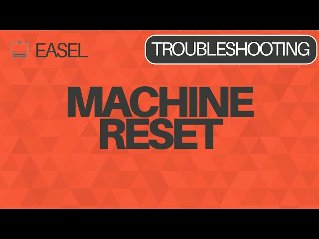 Easel Software Troubleshooting: Machine Reset