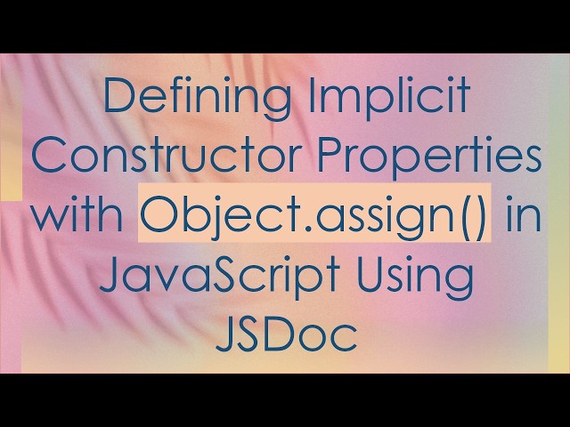 Defining Implicit Constructor Properties with Object.assign() in JavaScript Using JSDoc