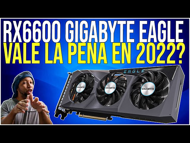 RX6600 GIGABYTE EAGLE VALE LA PENA TU DINERO ?