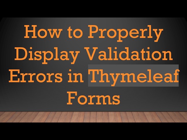 How to Properly Display Validation Errors in Thymeleaf Forms