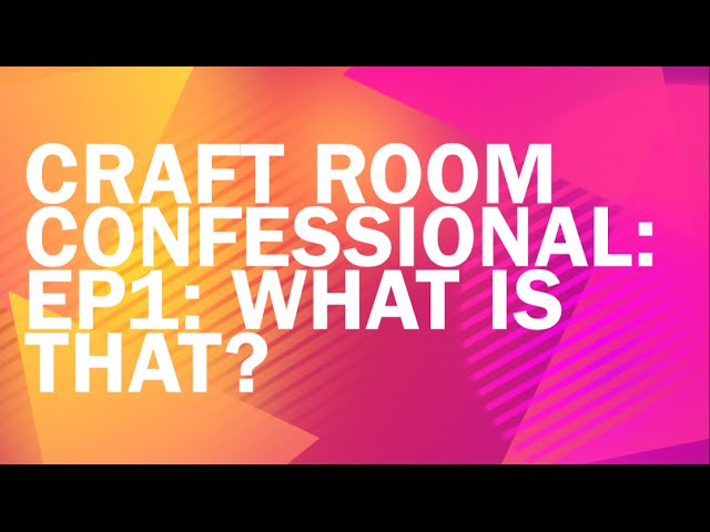 Craft Room Confessional: Ep1: WHAT IS THAT?