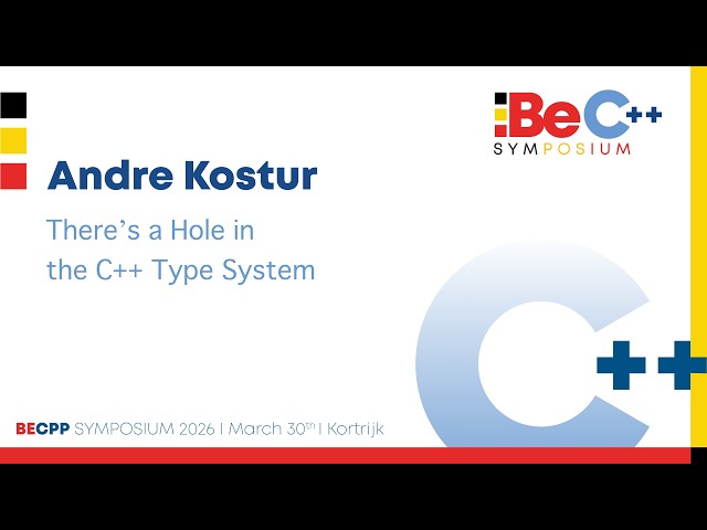 BeCPP Symposium 2026 - Andre Kostur - There’s a Hole in the C++ Type System