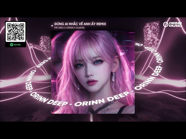 ĐỪNG AI NHẮC VỀ ANH ẤY REMIX (ST: MR SIRO) - ORINN X GUANG