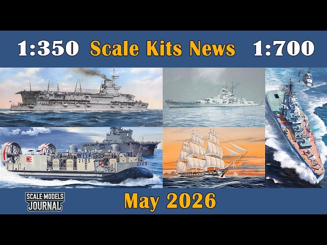 Scale Models News / Ships 1:350, 1:700, 1:200, 1:72, 1:144, 1:600 - May 2026