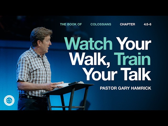 Watch Your Walk, Train Your Talk  |  Colossians 4:5-6  |  Gary Hamrick