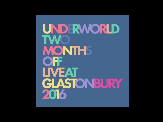 Underworld - Two Months Off (Live at Glastonbury 2016)