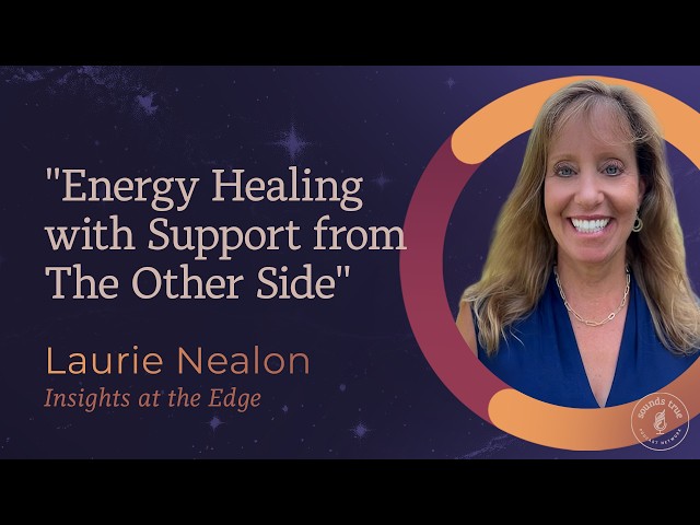 Laurie Nealon: Energy Healing with Support from The Other Side | Insights at the Edge