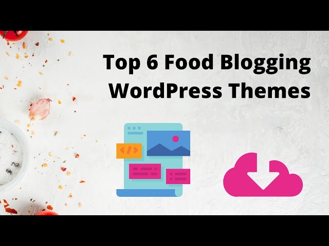 Top 6 Food Blogging Themes for WordPress || Make Your Hobby a Business in 2021