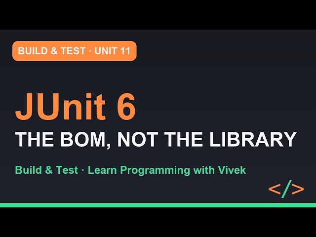 Build & Test: JUnit 6, Properly | Unit 11