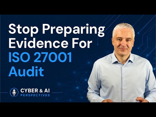 Stop Preparing Evidence for Your ISO 27001 Audit | Cyber & AI Perspectives | EP8