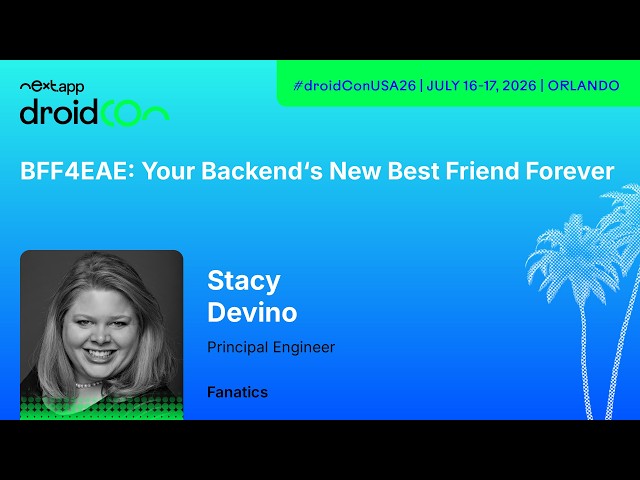 BFF4EAE: Your Backend's New Best Friend Forever - Stacy Devino | droidcon USA 2026
