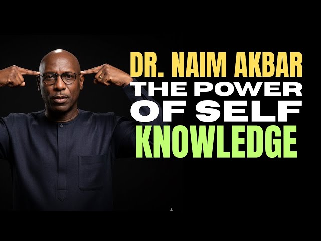 Dr Naim Akbar - The Power of Self Knowledge