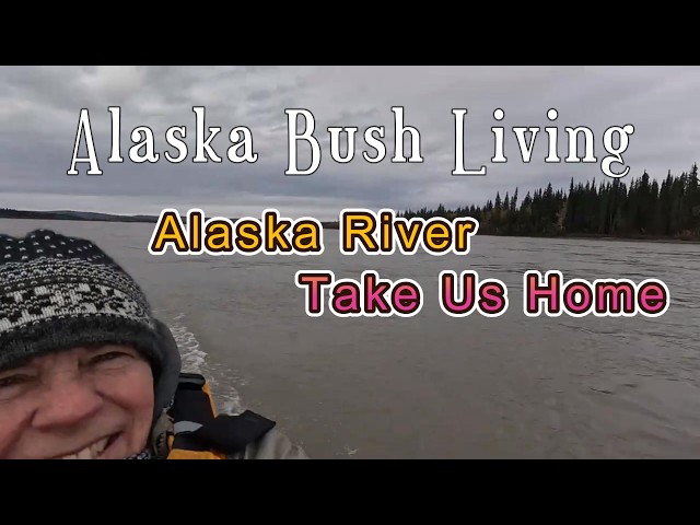 Alaska River - Take Us Home - Remote off grid life in the Last Frontier