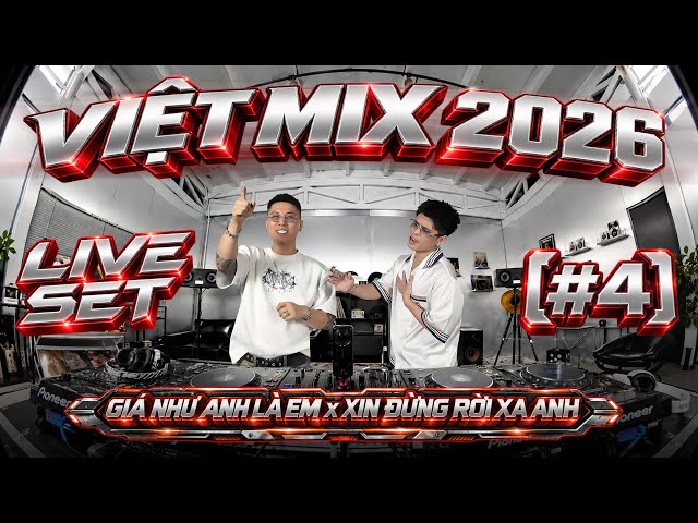 VIỆT MIX 2026 [#4] - GIÁ NHƯ ANH LÀ EM x XIN ĐỪNG RỜI XA ANH - QUANG ANH x CHIÊU NT - LIVE SET