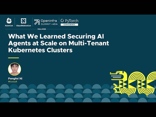 What We Learned Securing AI Agents at Scale on Multi-Tenant Kubernetes Clusters - Pengfei Ni