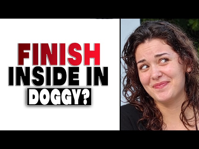 Would You Rather Finish Inside in Doggy or Missionary?