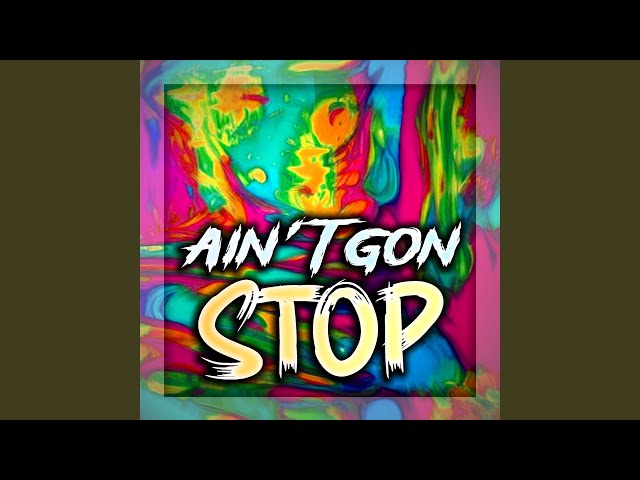 Ain't Gon Stop