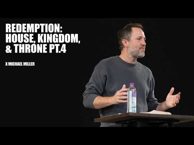 Redemption: House, Kingdom, & Throne Pt.4 | Michael Miller