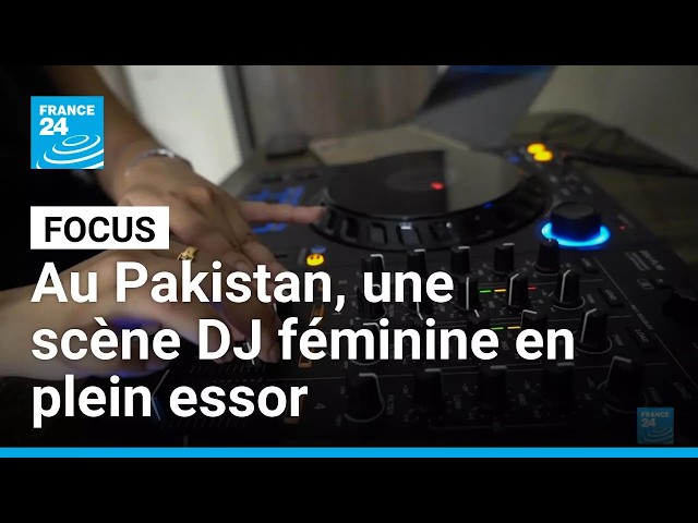 Profession DJ au Pakistan : les femmes se mettent aux platines • FRANCE 24
