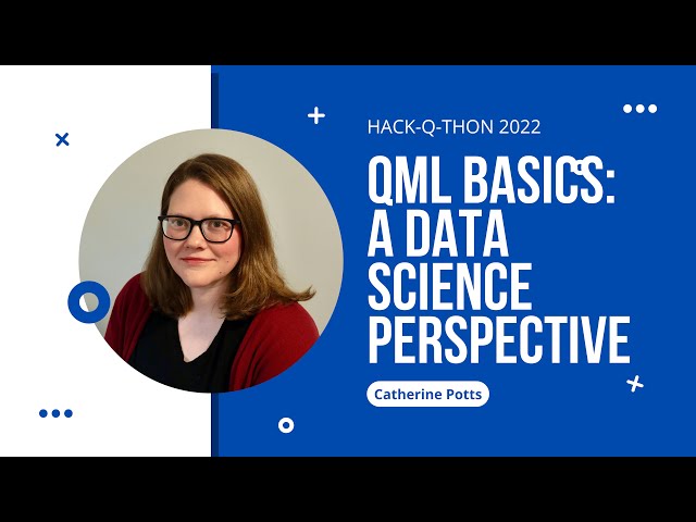 QML Basics: A Data Science Perspective With Catherine Potts (Hack-Q-Thon Workshop)