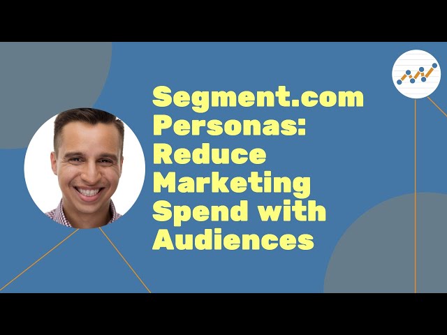 Segment.com Personas: Reduce Marketing Spend with Audiences