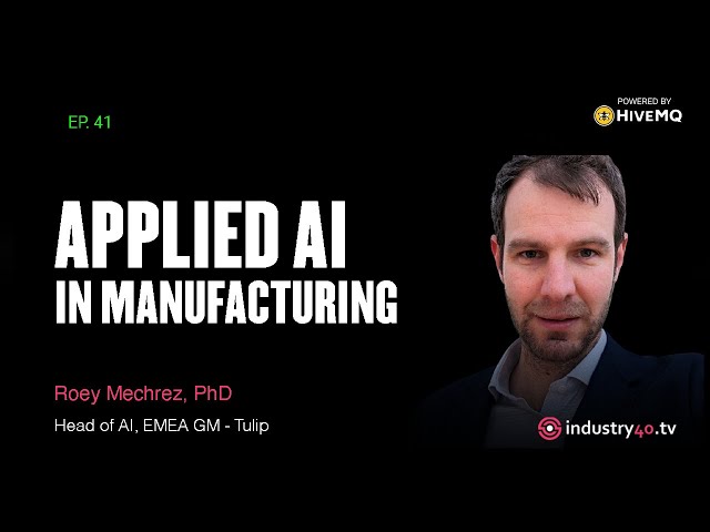 Applied AI in Manufacturing - Ep 41 [ Roey Mechrez, Head of AI, and EMEA MD @Tulip ]