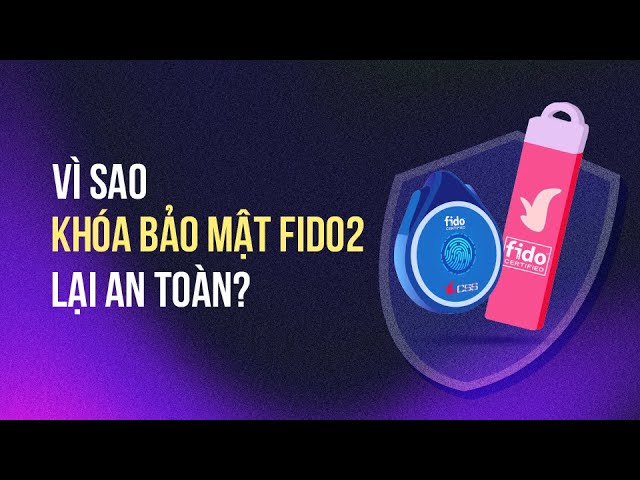 Siêu dễ hiểu: Vì sao khóa bảo mật FIDO2 lại an toàn?