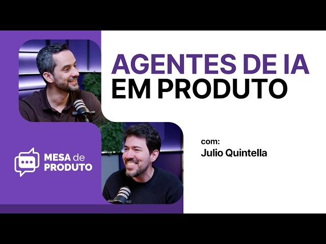 AI Agents and the Future of Product Work, with Julio Quintella | Mesa de Produto #108