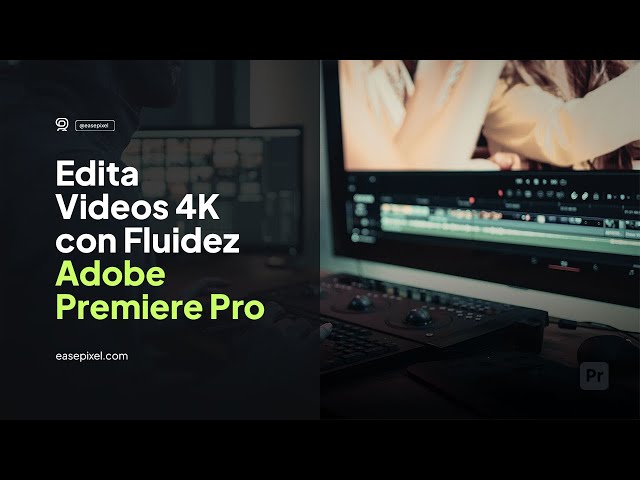 Adobe Premiere Pro: Cómo editar video 4K con fluidez (Archivos Proxy)