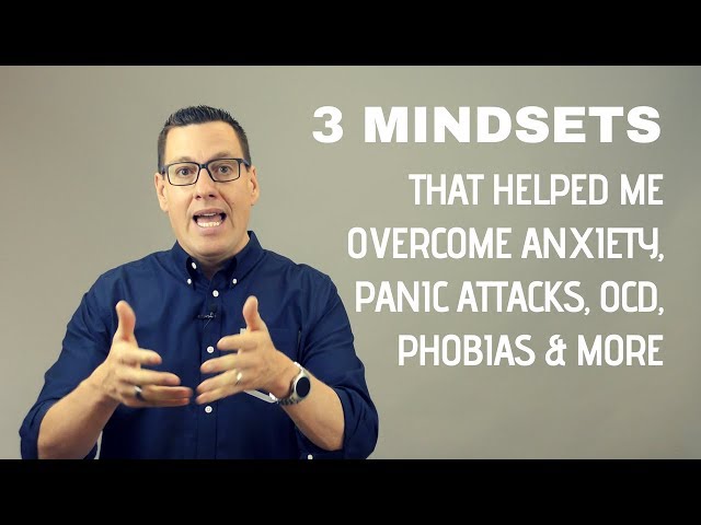 3 Mindsets that Helped Me Overcome Anxiety, Panic Attacks, OCD, Phobias and More