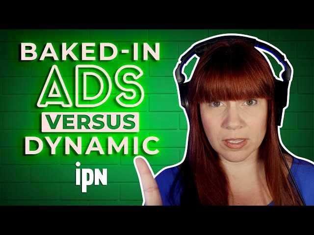 Baked-in Ads Versus Dynamic Ads | Independent Podcast Network 🎙 Podcasting. Simplified.