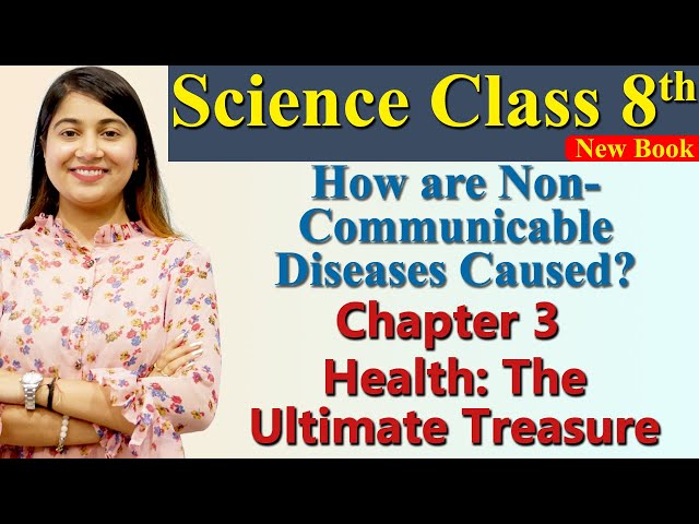 Causes of Non-Communicable Diseases, Chapter 3 PART 5, Health:The Ultimate Treasure, Science Class 8