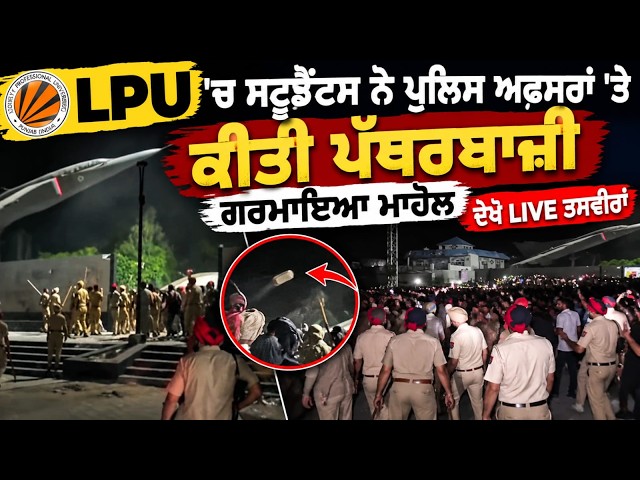 LPU 'ਚ ਗਰਮਾਇਆ ਮਾਹੌਲ, ਸਟੂਡੈਂਟਸ ਨੇ ਪੁਲਿਸ ਅਫਸਰਾਂ 'ਤੇ ਕੀਤੀ ਪੱਥਰਬਾਜ਼ੀ, ਦੇਖੋ LIVE ਤਸਵੀਰਾਂ