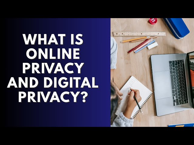 WHAT IS ONLINE PRIVACY AND DIGITAL PRIVACY?