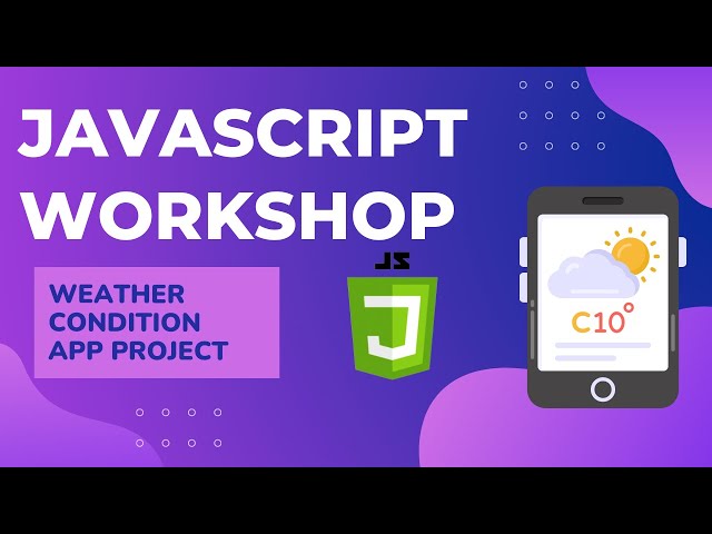 Javascript Workshop  | How To Build A Weather Condition  App Project With JavaScript