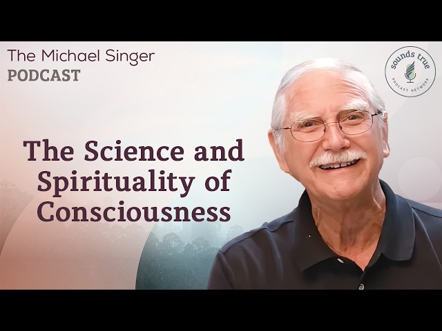 The Science and Spirituality of Consciousness | The Michael Singer Podcast