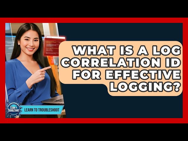 What Is A Log Correlation ID For Effective Logging? - Learn To Troubleshoot
