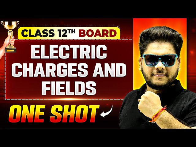 Electric Charges And Fields One Shot | Physics | Class 12th Boards