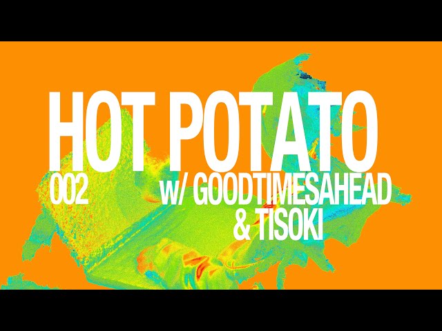 Hot Potato 002 | Good Times Ahead & Tisoki