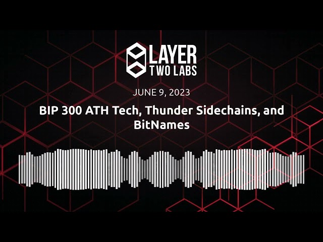 BIP 300 ATH Tech, Thunder Sidechains, and BitNames | L2L Spaces | 2023-06-09
