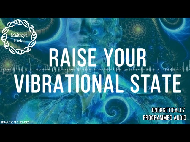 Raise Your Vibrational State / Energetically Programmed Audio / Maitreya Reiki™