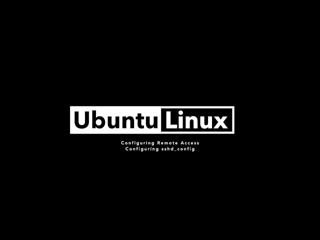 Secure Remote Access for Linux, Part 7 of 7 - Configuring sshd_config File