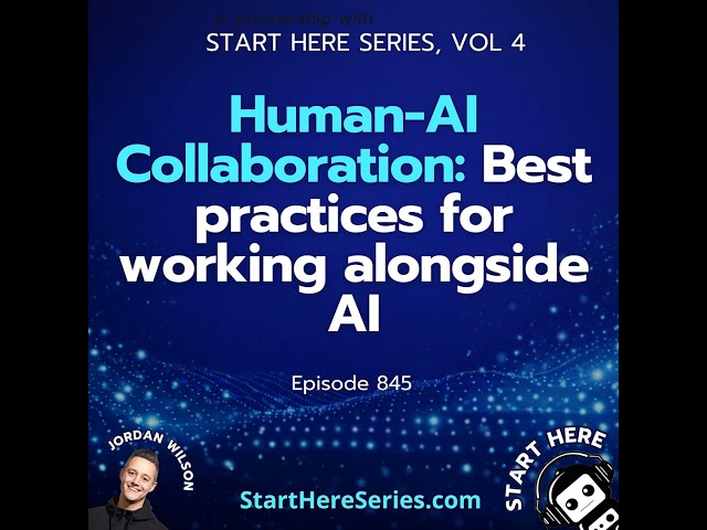 Ep 845: Human-AI Collaboration: Best practices for working alongside AI (Start Here Series Vol 4)