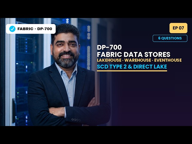 Microsoft Fabric DP-700 Episode 7: Choosing Data Stores & SCD Type 2 Deep Dive